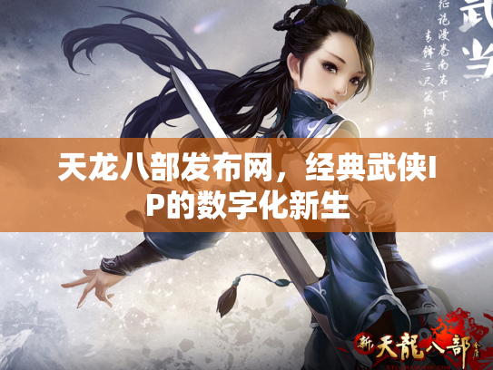 天龙八部发布网，经典武侠IP的数字化新生