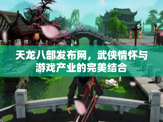 天龙八部发布网，武侠情怀与游戏产业的完美结合
