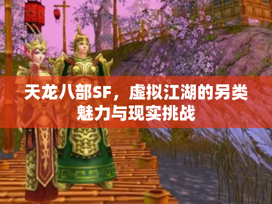天龙八部SF，虚拟江湖的另类魅力与现实挑战