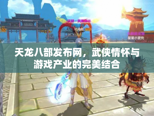 天龙八部发布网，武侠情怀与游戏产业的完美结合