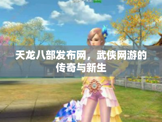 天龙八部发布网，武侠网游的传奇与新生