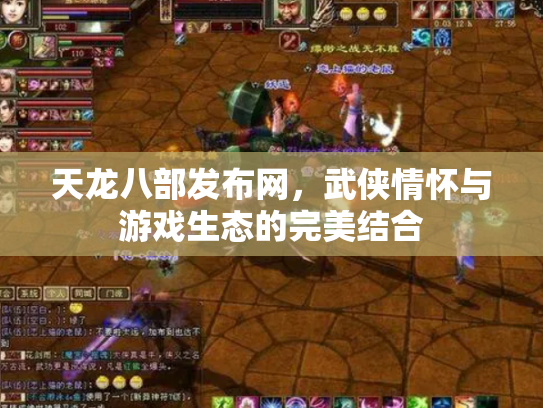 天龙八部发布网，武侠情怀与游戏生态的完美结合