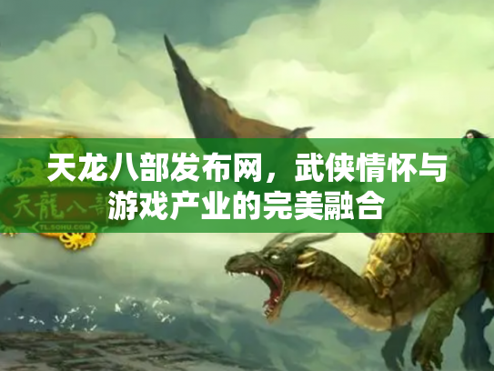 天龙八部发布网，武侠情怀与游戏产业的完美融合