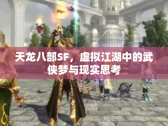 天龙八部SF，虚拟江湖中的武侠梦与现实思考