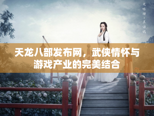 天龙八部发布网，武侠情怀与游戏产业的完美结合