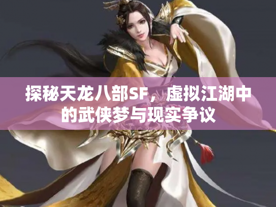 探秘天龙八部SF，虚拟江湖中的武侠梦与现实争议