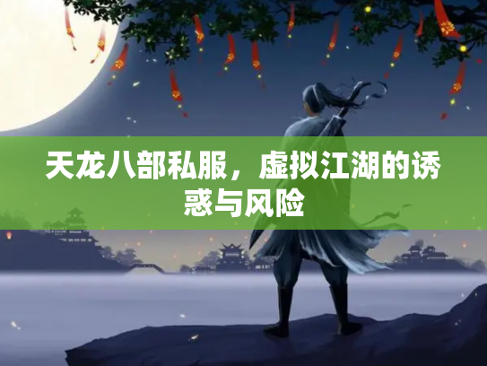 天龙八部私服，虚拟江湖的诱惑与风险
