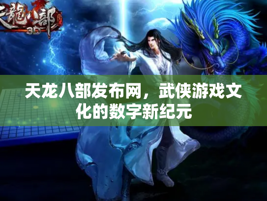 天龙八部发布网，武侠游戏文化的数字新纪元