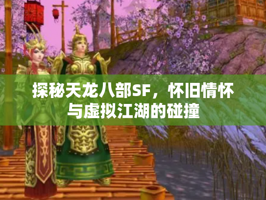 探秘天龙八部SF，怀旧情怀与虚拟江湖的碰撞