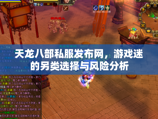 天龙八部私服发布网，游戏迷的另类选择与风险分析