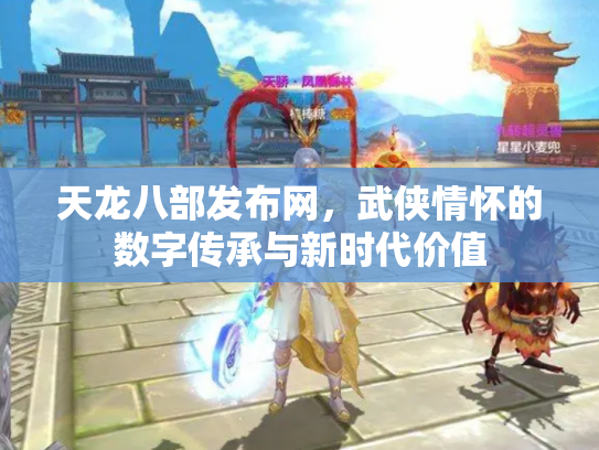 天龙八部发布网，武侠情怀的数字传承与新时代价值