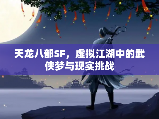 天龙八部SF，虚拟江湖中的武侠梦与现实挑战
