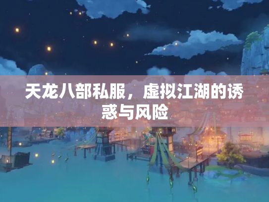 天龙八部私服，虚拟江湖的诱惑与风险