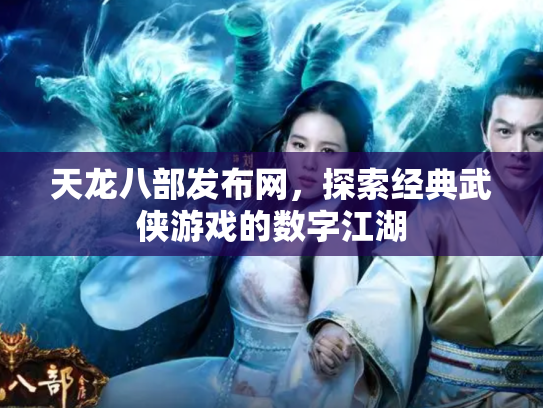 天龙八部发布网，探索经典武侠游戏的数字江湖