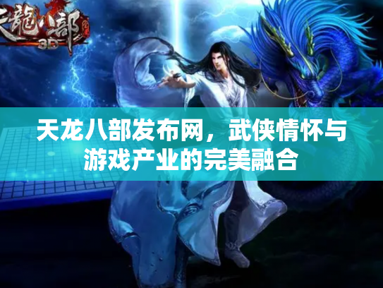 天龙八部发布网，武侠情怀与游戏产业的完美融合