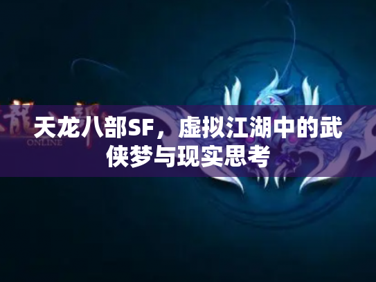 天龙八部SF，虚拟江湖中的武侠梦与现实思考