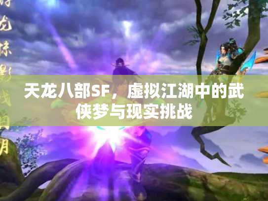 天龙八部SF，虚拟江湖中的武侠梦与现实挑战