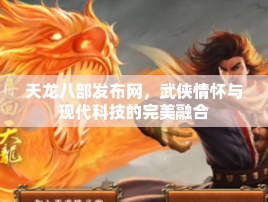 天龙八部发布网，武侠情怀与现代科技的完美融合