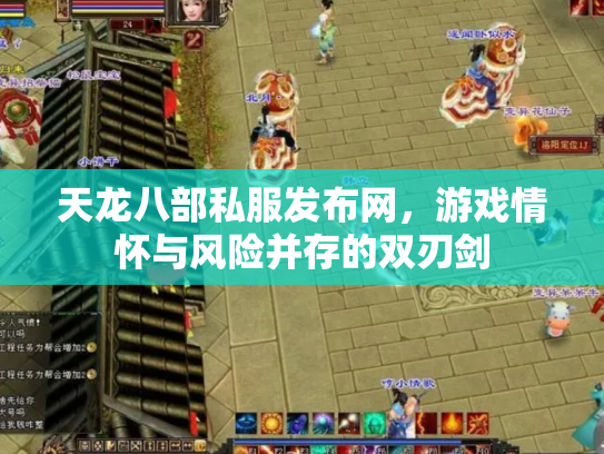 天龙八部私服发布网，游戏情怀与风险并存的双刃剑