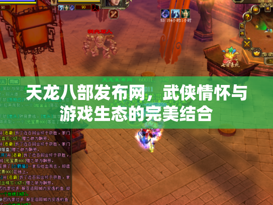 天龙八部发布网，武侠情怀与游戏生态的完美结合