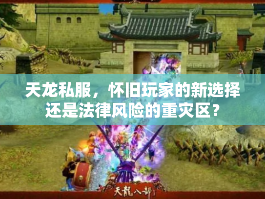 天龙私服，怀旧玩家的新选择还是法律风险的重灾区？