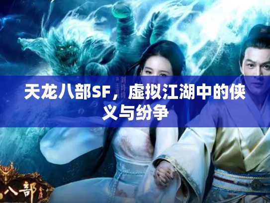 天龙八部SF，虚拟江湖中的侠义与纷争