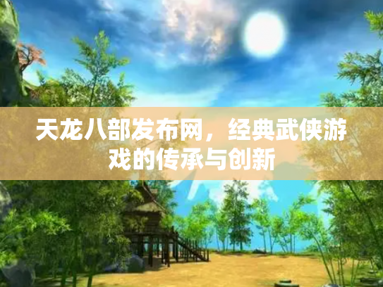 天龙八部发布网，经典武侠游戏的传承与创新