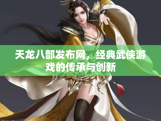 天龙八部发布网，经典武侠游戏的传承与创新