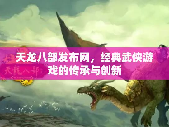 天龙八部发布网，经典武侠游戏的传承与创新