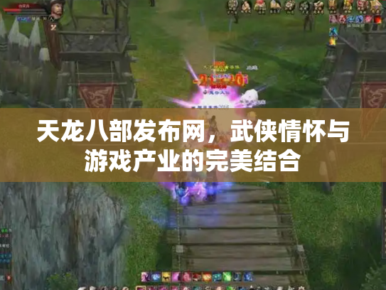 天龙八部发布网，武侠情怀与游戏产业的完美结合