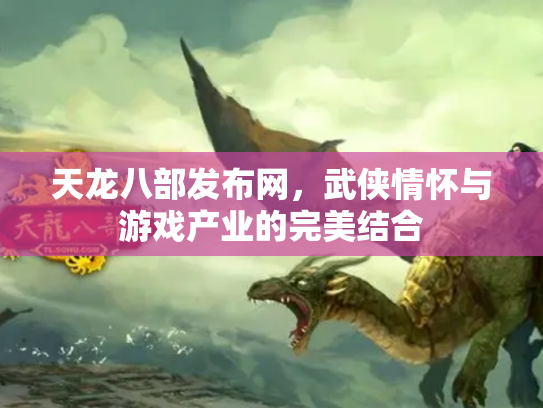 天龙八部发布网，武侠情怀与游戏产业的完美结合