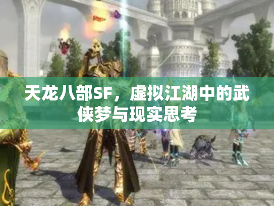 天龙八部SF，虚拟江湖中的武侠梦与现实思考