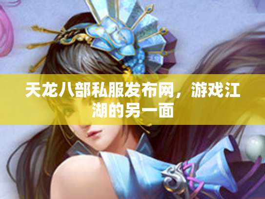 天龙八部私服发布网，游戏江湖的另一面