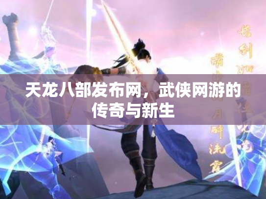 天龙八部发布网，武侠网游的传奇与新生