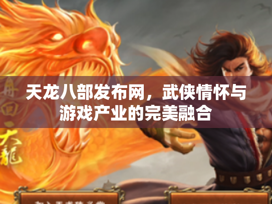 天龙八部发布网，武侠情怀与游戏产业的完美融合