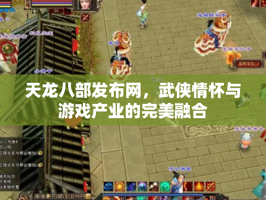 天龙八部发布网，武侠情怀与游戏产业的完美融合