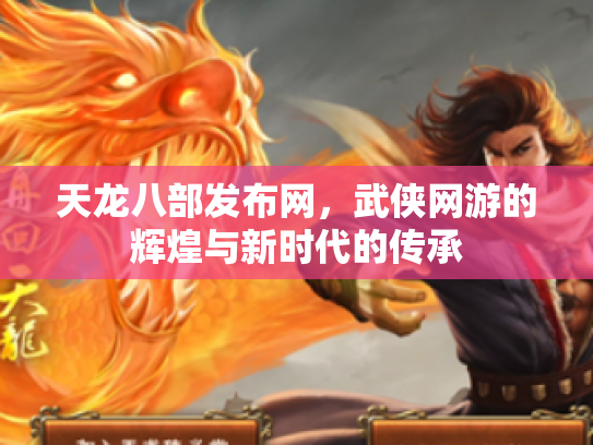 天龙八部发布网，武侠网游的辉煌与新时代的传承