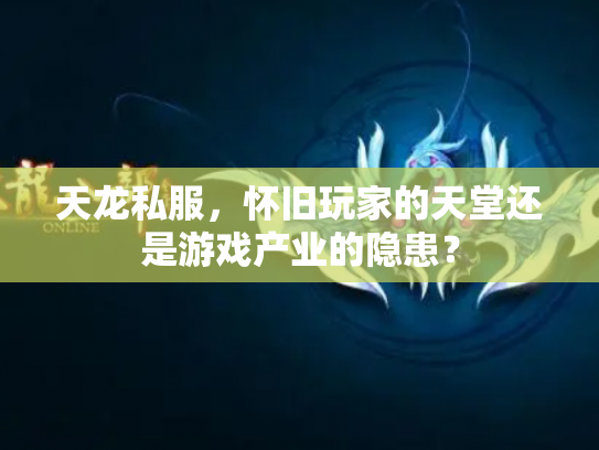 天龙私服，怀旧玩家的天堂还是游戏产业的隐患？