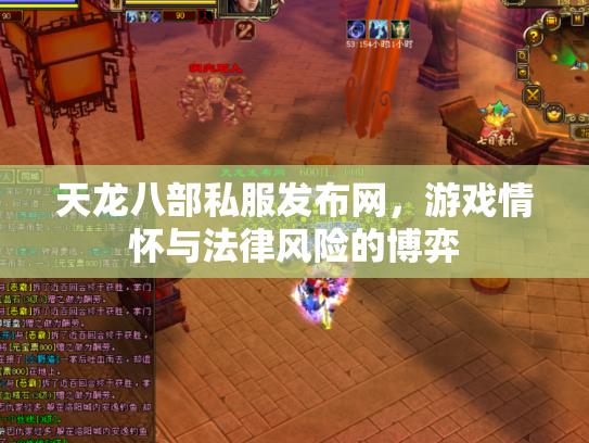 天龙八部私服发布网，游戏情怀与法律风险的博弈
