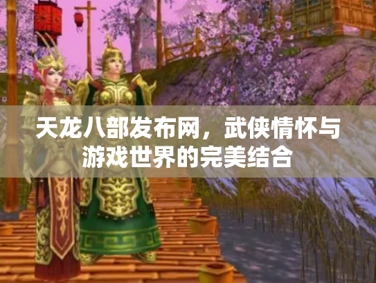 天龙八部发布网，武侠情怀与游戏世界的完美结合