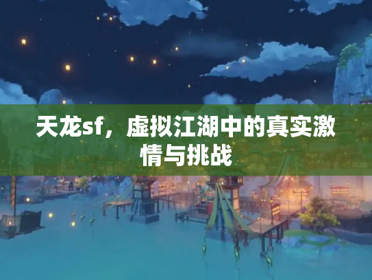 天龙sf，虚拟江湖中的真实激情与挑战