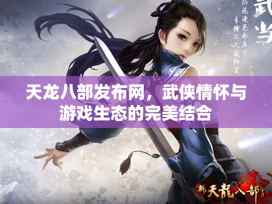 天龙八部发布网，武侠情怀与游戏生态的完美结合