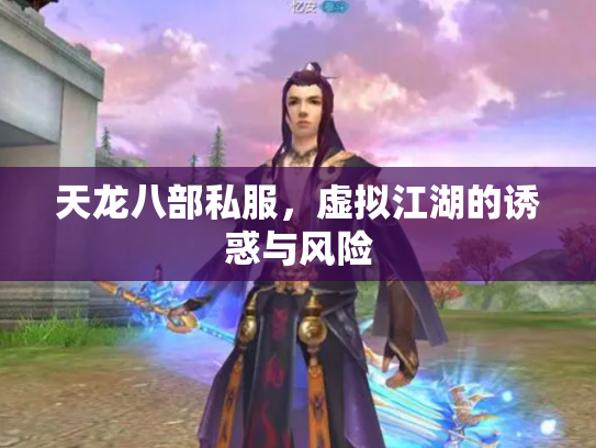 天龙八部私服，虚拟江湖的诱惑与风险
