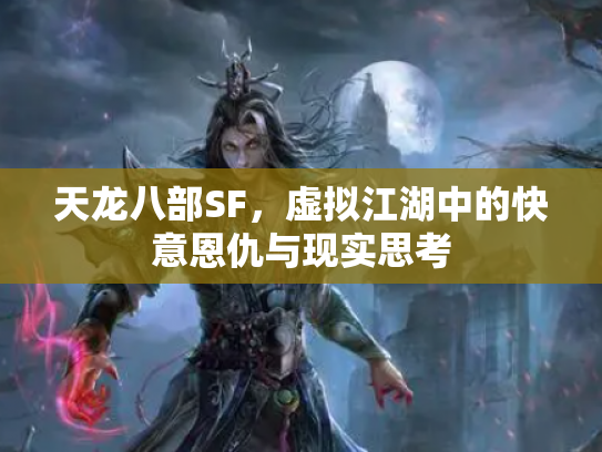天龙八部SF，虚拟江湖中的快意恩仇与现实思考