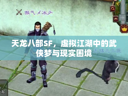 天龙八部SF，虚拟江湖中的武侠梦与现实困境
