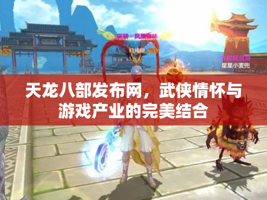 天龙八部发布网，武侠情怀与游戏产业的完美结合