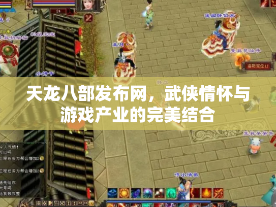 天龙八部发布网，武侠情怀与游戏产业的完美结合