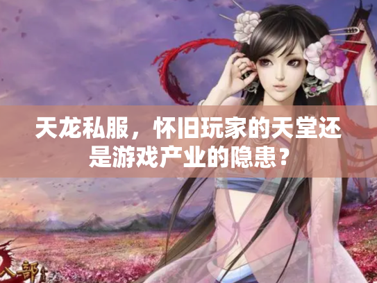 天龙私服，怀旧玩家的天堂还是游戏产业的隐患？