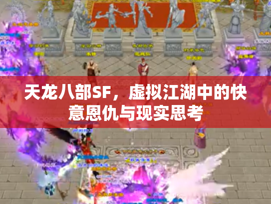 天龙八部SF，虚拟江湖中的快意恩仇与现实思考