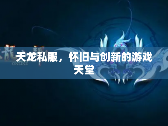 天龙私服，怀旧与创新的游戏天堂